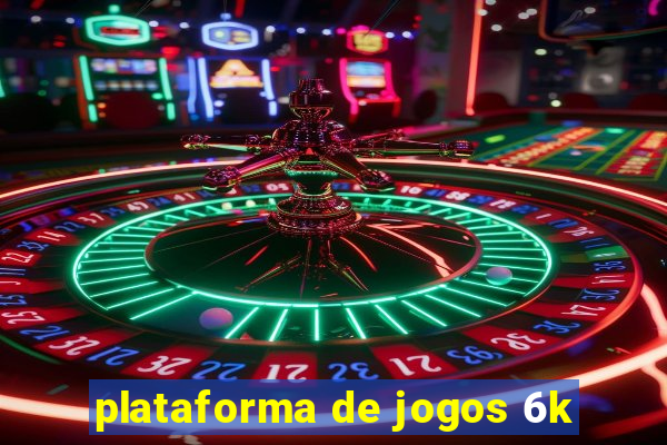 plataforma de jogos 6k